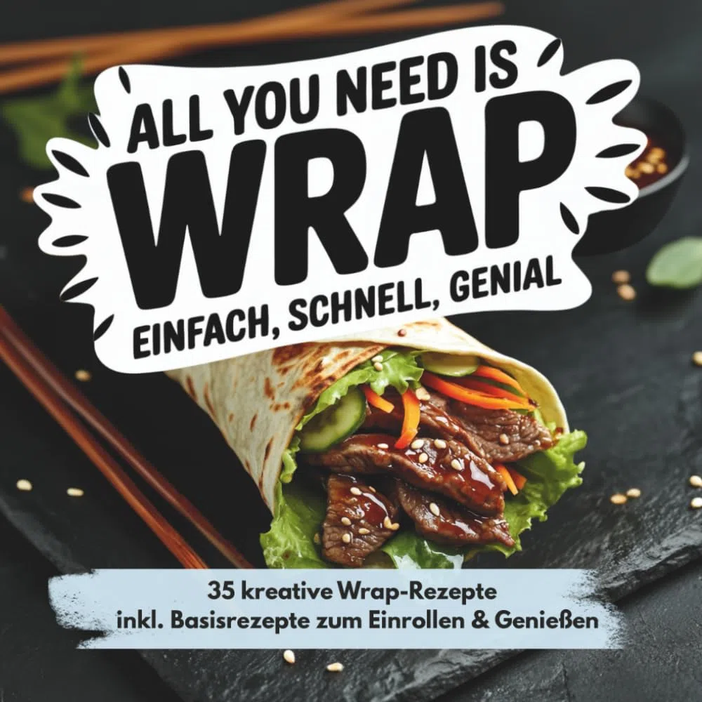 All you need is Wrap – Kreative Rezepte für jeden Tag. Das ultimative Kochbuch für Wraps!: Mit 35 abwechslungsreichen Wrap-Rezepten und 17 ... Kochbuch-Serie für einfachen Genuss, Band 1)