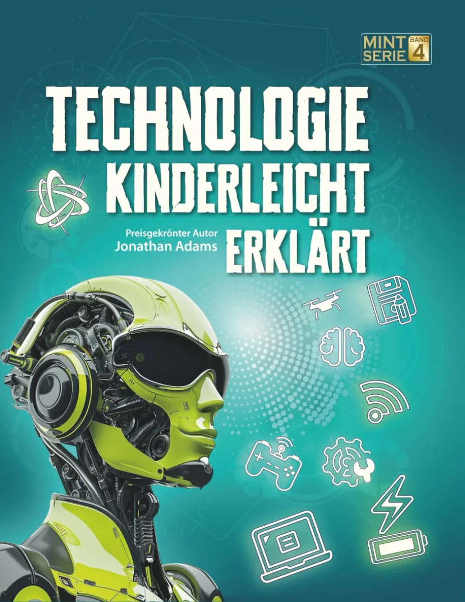 TECHNOLOGIE KINDERLEICHT ERKLÄRT: Das große MINT-Buch über Technik, Robotik, KI, Programmieren und Weltraum für Entdecker von 8-14 Jahren (MINT für schlaue Kids – Kinderleicht erklärt, Band 4)