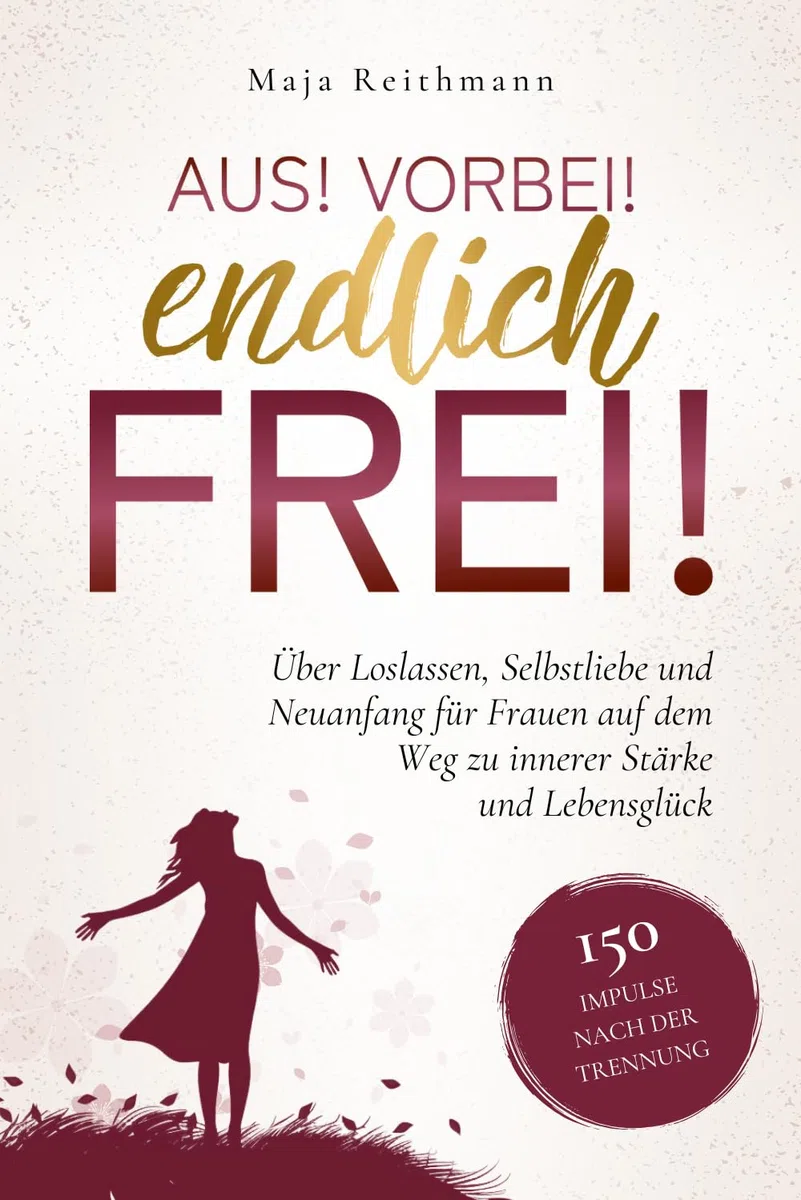 Aus! Vorbei! Endlich frei!: 150 Impulse nach der Trennung über Loslassen, Selbstliebe und Neuanfang für Frauen auf dem Weg zu innerer Stärke und Lebensglück