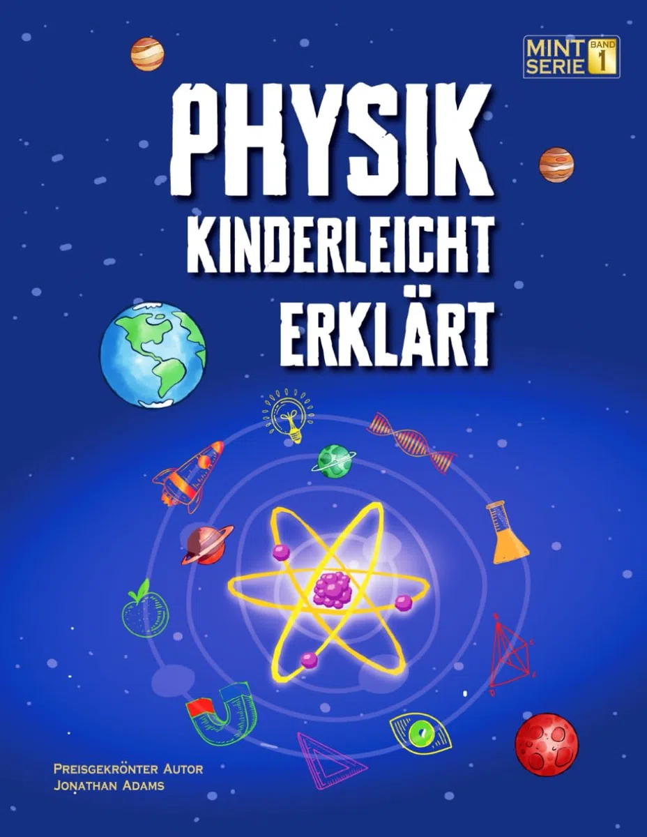 Physik Kinderleicht Erklärt: Ein kompletter MINT-Leitfaden für 8–12-Jährige mit spannenden Praxisprojekten und Experimenten zu Bewegung, Gravitation ... schlaue Kids – Kinderleicht erklärt, Band 1)