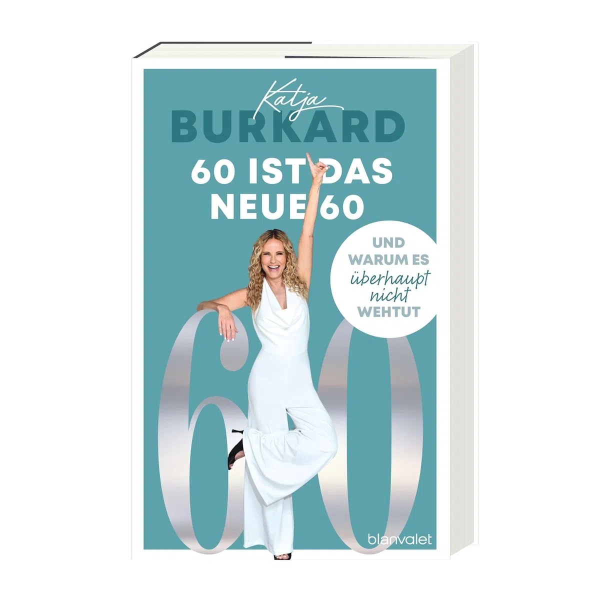 60 ist das neue 60: Und warum es überhaupt nicht wehtut - Weshalb die Midlife-Crisis nur etwas für Jüngere ist – Von der beliebten RTL-»Punkt 12«-Moderatorin