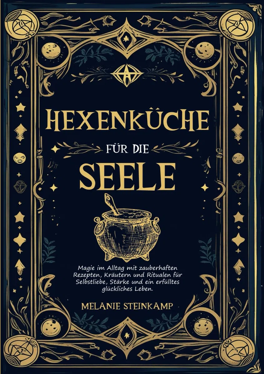 Hexenküche für die Seele: Magie im Alltag mit zauberhaften Rezepten, Kräutern und Ritualen für Selbstliebe, Stärke und ein erfülltes, glückliches Leben.
