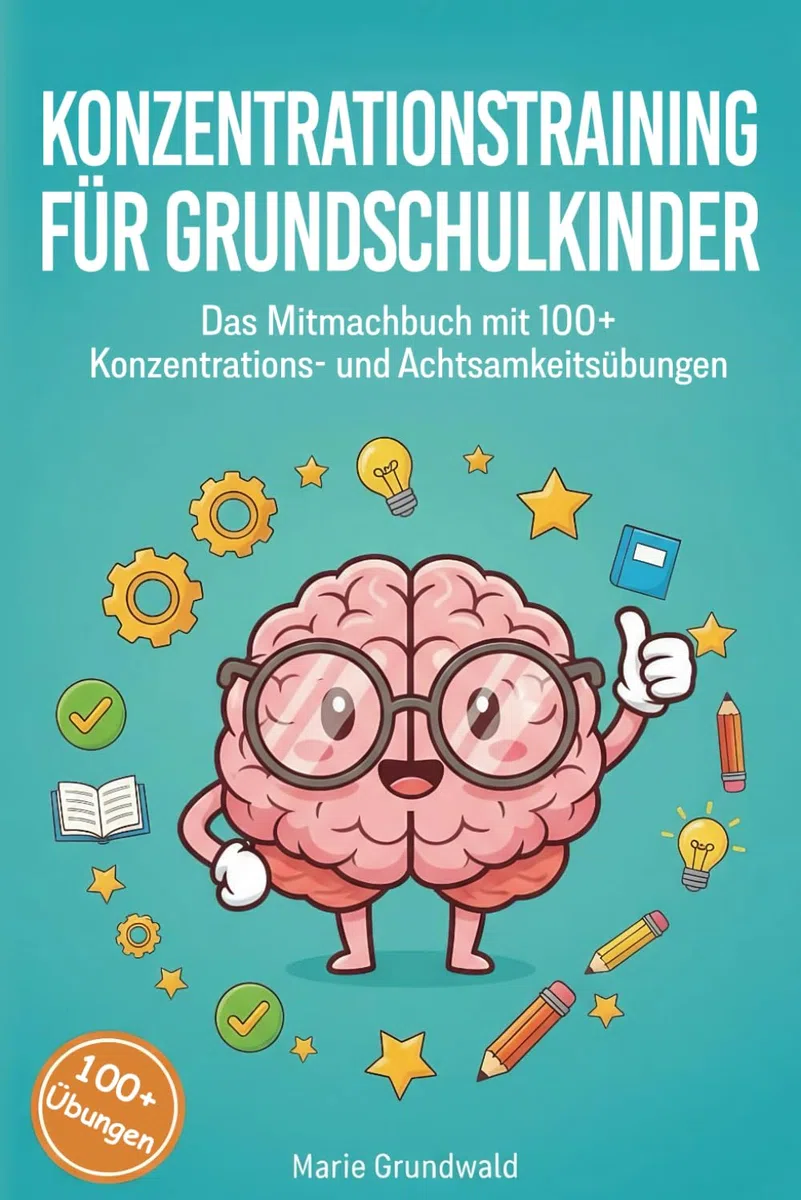 Konzentrationstraining für Grundschulkinder: Spielend leicht zu mehr Fokus — Das Mitmachbuch mit 100+ Konzentrations- und Achtsamkeitsübungen
