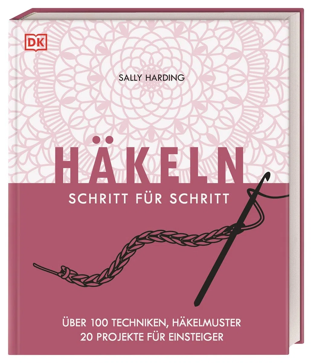 Häkeln Schritt für Schritt: Über 100 Techniken, Häkelmuster, 20 Projekte für Einsteiger. Grundlagenbuch. Schritt für Schritt bebildert und anschaulich erklärt