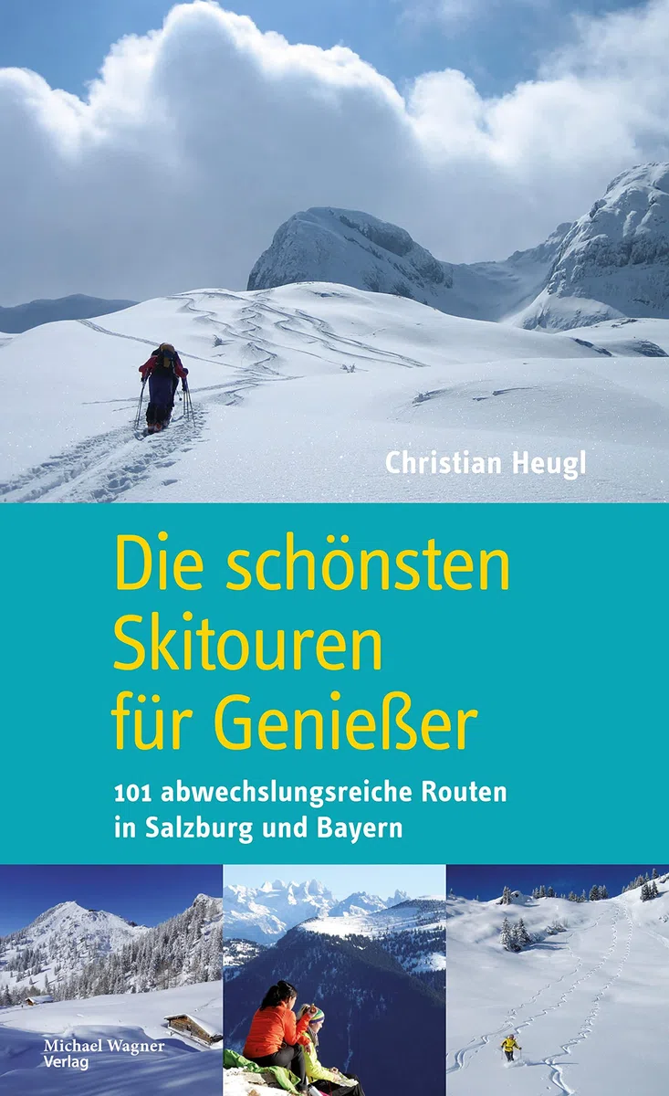 Die schönsten Skitouren für Genießer: 101 abwechslungsreiche Routen in Salzburg und Bayern