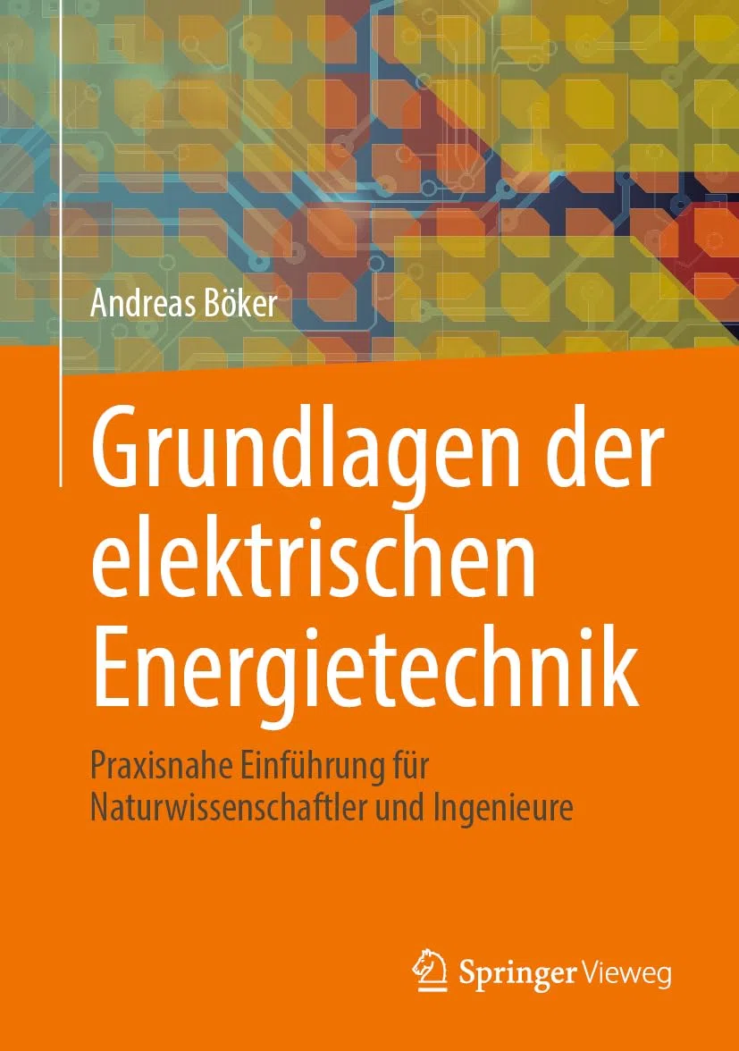 Grundlagen der elektrischen Energietechnik: Praxisnahe Einführung für Naturwissenschaftler und Ingenieure