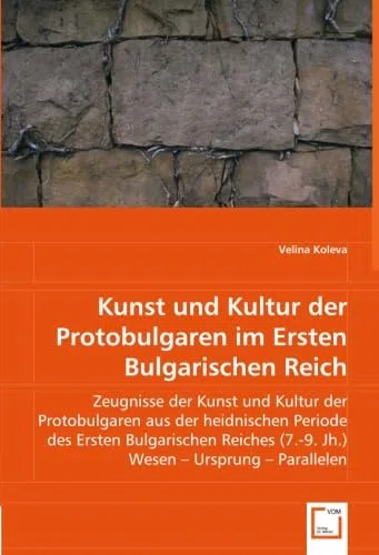 Kunst und Kultur der Protobulgaren im Ersten Bulgarischen Reich: Zeugnisse der Kunst und Kultur der Protobulgaren aus der heidnischen Periode des ... (7.-9. Jh.) Wesen. Ursprung. Parallelen.