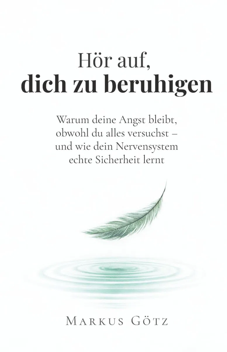 Hör auf, dich zu beruhigen: Warum deine Angst bleibt, obwohl du alles versuchst – und wie dein Nervensystem echte Sicherheit lernt