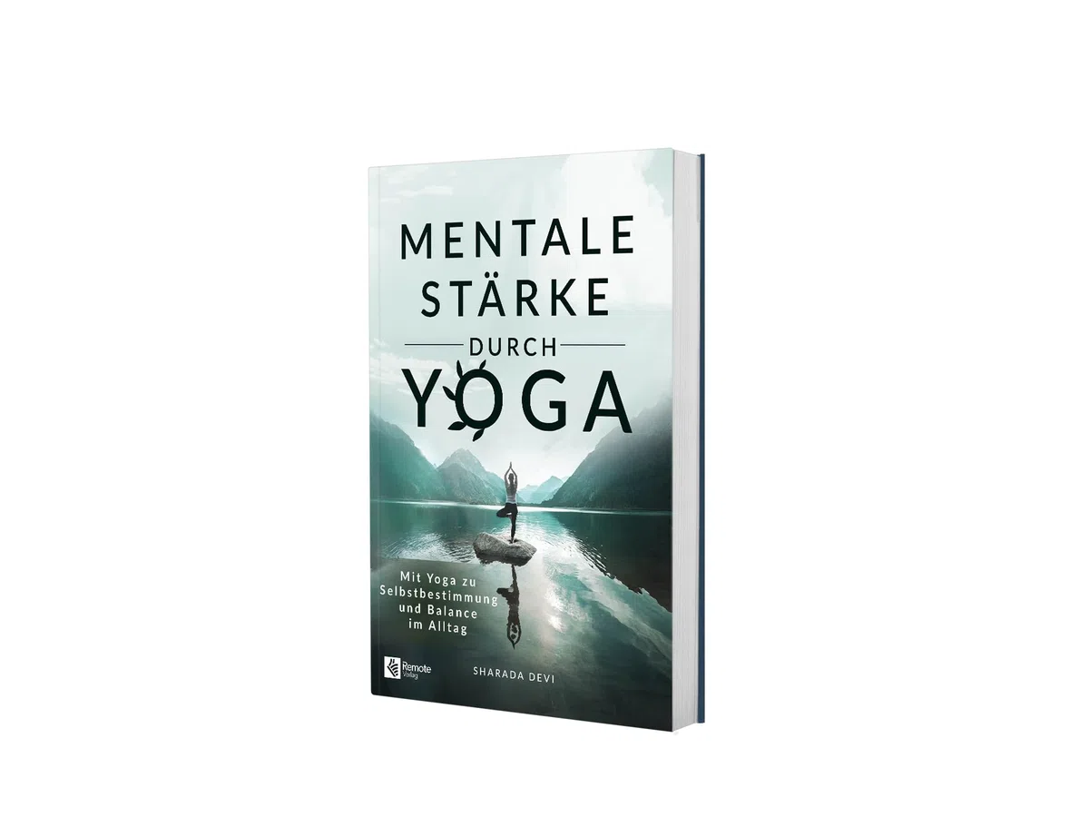 Mentale Stärke durch Yoga: Mit Yoga zu Selbstbestimmung und Balance im Alltag