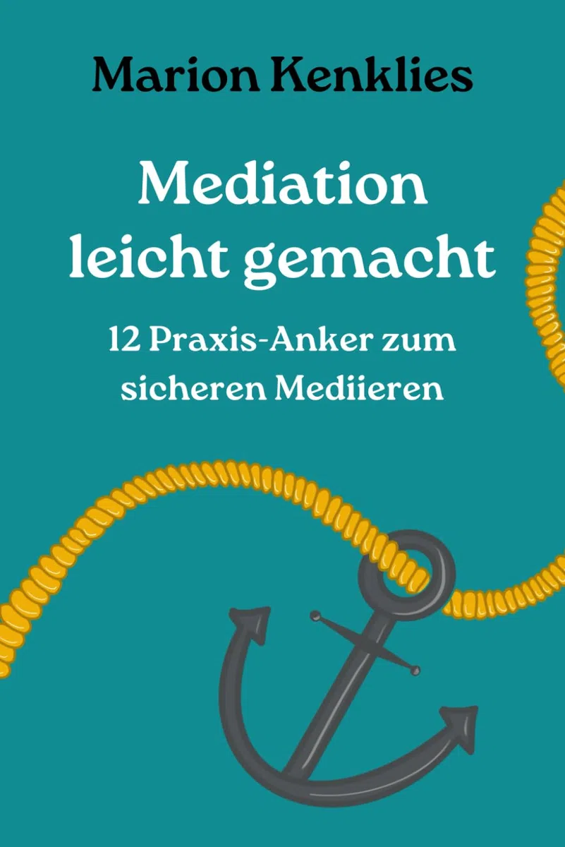Mediation leicht gemacht - 12 Praxis-Anker zum sicheren Mediieren