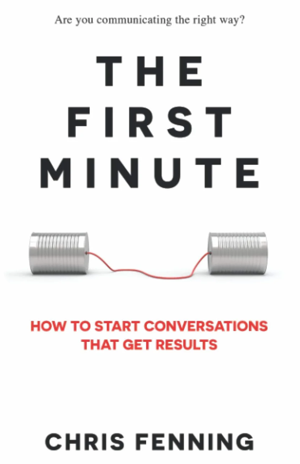 The First Minute: How to Start Conversations That Get Results (Business Communication Skills Books, Band 1)