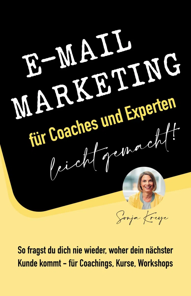 E-Mail-Marketing für Coaches und Experten - leicht gemacht: So fragst du dich nie wieder, woher dein nächster Kunde kommt - für Coachings, Kurse, Workshops und Retreats