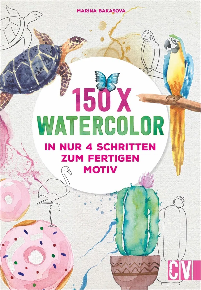150x Watercolor – in nur 4 Schritten zum fertigen Motiv. Mit detaillierten Anleitungen zur Malerei mit Wasserfarbe. Früchte, Blumen, Tiere und vieles ... In nur 4 Schritten zum fertigen Motiv
