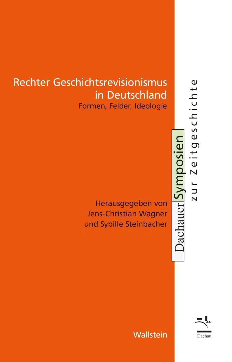 Rechter Geschichtsrevisionismus in Deutschland: Formen, Felder, Ideologie (Dachauer Symposien zur Zeitgeschichte)