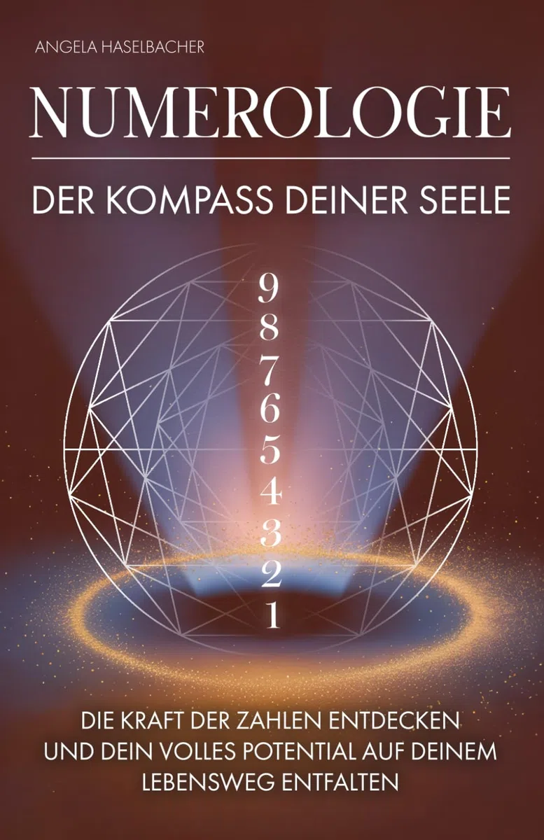 Numerologie - Der Kompass deiner Seele: Die Kraft der Zahlen entdecken und dein volles Potenzial auf deinem Lebensweg entfalten