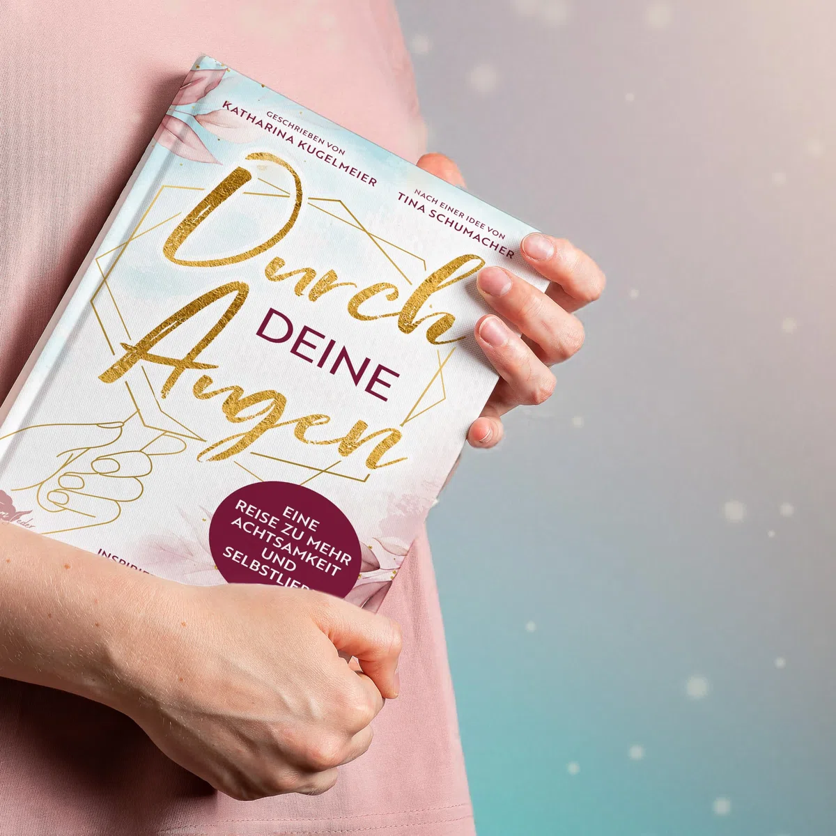 Durch deine Augen: Eine Reise zu mehr Achtsamkeit und Selbstliebe