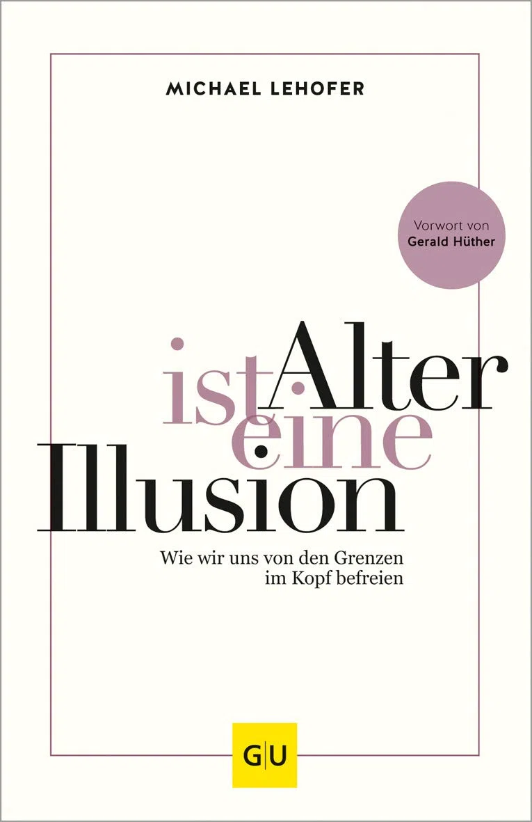 Alter ist eine Illusion: Wie wir uns von den Grenzen im Kopf befreien (Gesund im Alter)