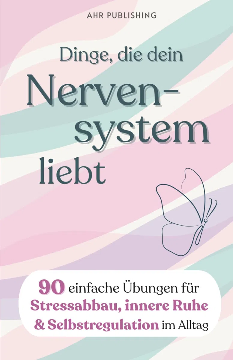 Dinge, die dein Nervensystem liebt: Das Praxisbuch für sanfte Selbstregulation: 90 effektive Impulse gegen Angst, Grübeln & Stress im hektischen Alltag