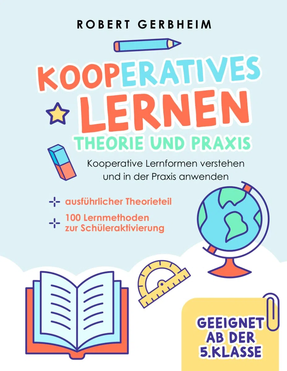 Kooperatives Lernen - Theorie und Praxis: Kooperative Lernformen verstehen und in der Praxis anwenden | ausführlicher Theorieteil | 100 Lernmethoden zur Schüleraktivierung - Geeignet ab der 5. Klasse
