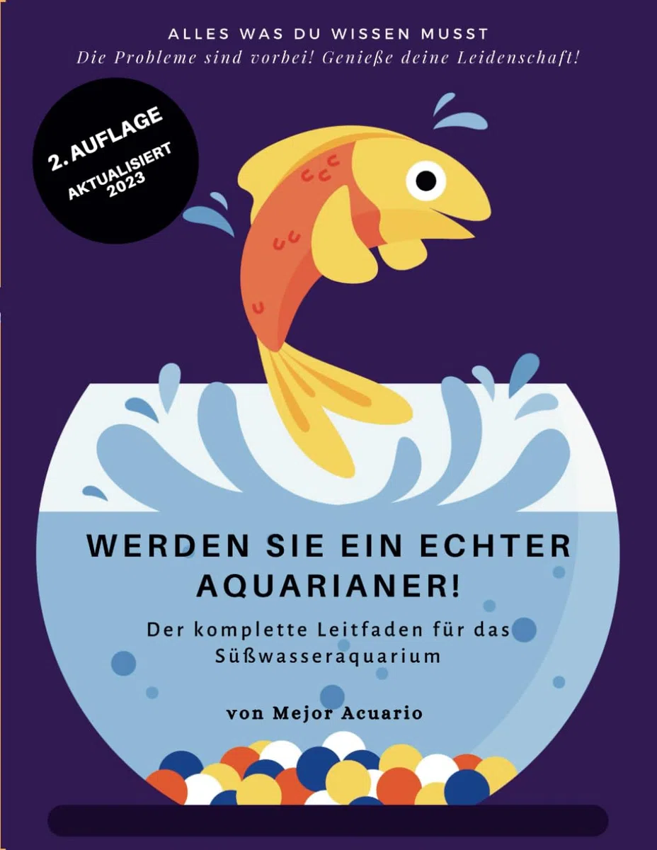 WERDEN SIE EIN ECHTER AQUARIANER!: Der komplette Leitfaden für das Süßwasseraquarium