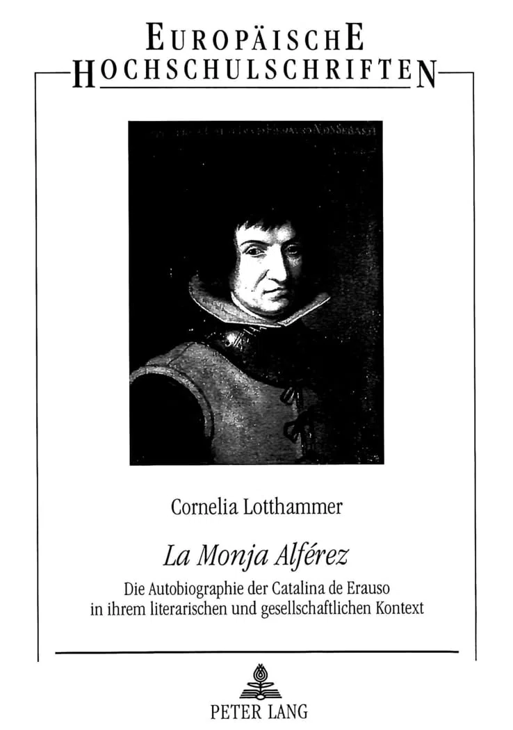 «La Monja Alférez»: Die Autobiographie der Catalina de Erauso in ihrem literarischen und gesellschaftlichen Kontext: Die Autobiographie der Catalina ... Histoire et sciences auxiliaires, Band 796)