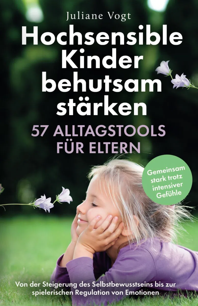 Hochsensible Kinder behutsam stärken: 57 Alltagstools für Eltern | Von der Steigerung des Selbstbewusstseins bis zur spielerischen Regulation von Emotionen - Gemeinsam stark trotz intensiver Gefühle