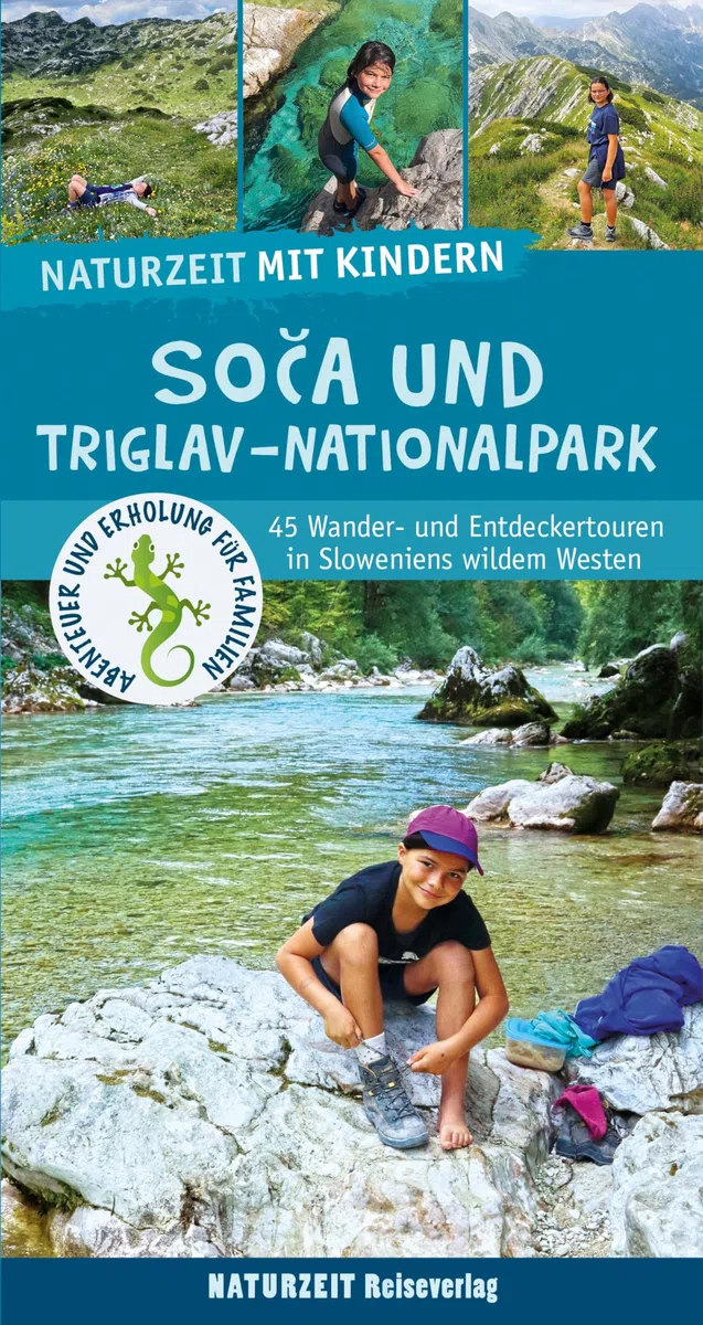 Naturzeit mit Kindern: Soca und Triglav Nationalpark: 45 Wander- und Entdeckertouren in Sloweniens wildem Westen. Ausgezeichnet mit dem ITB BuchAward 2023