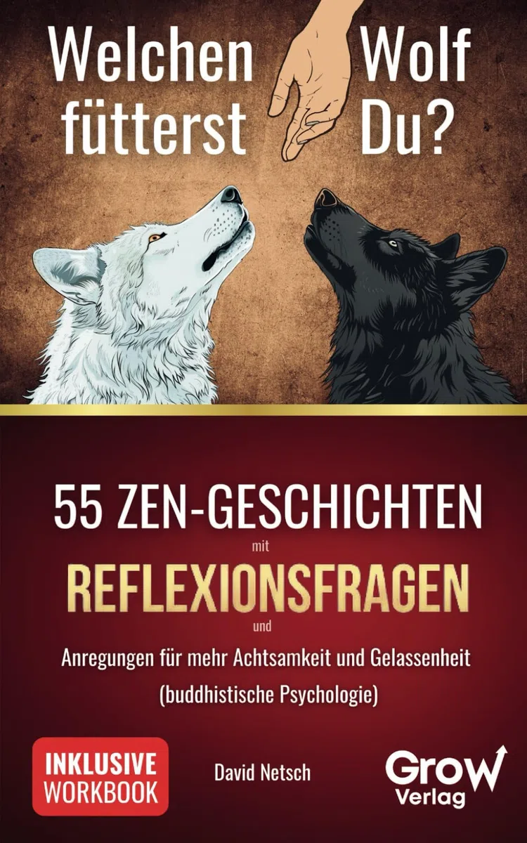 Welchen Wolf fütterst du?: 55 Zen-Geschichten mit Reflexionsfragen und Anregungen für mehr Achtsamkeit und Gelassenheit (buddhistische Psychologie)
