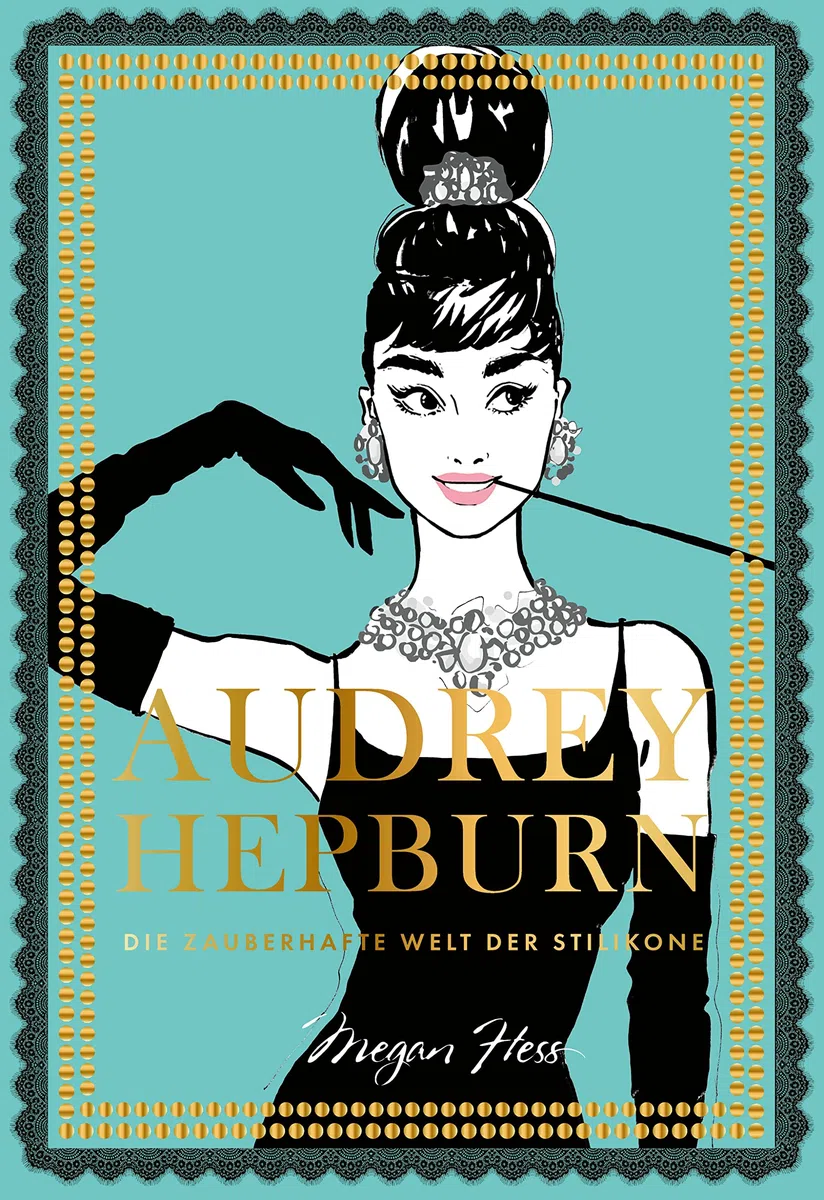 Audrey Hepburn: Die zauberhafte Welt der Stilikone (Megan Hess: Bewegte Leben aus der Modewelt, Band 3)