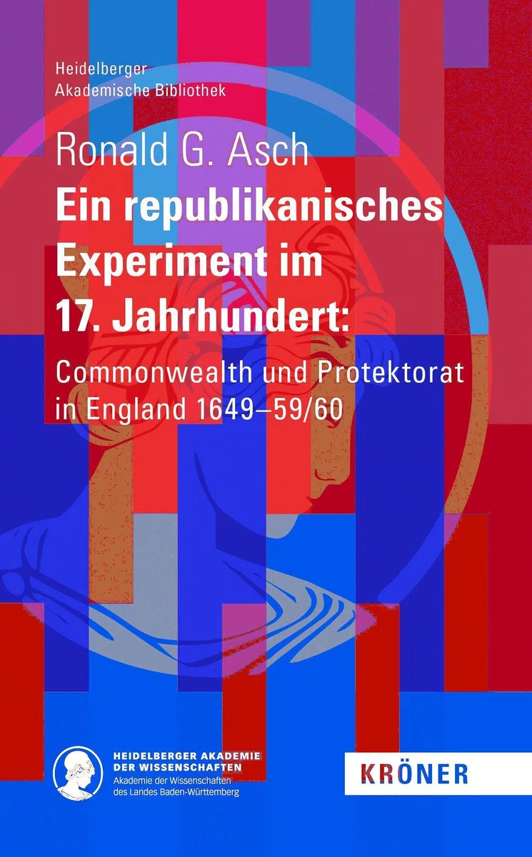 Ein Republikanisches Experiment im 17. Jahrhundert: Commonwealth und Protektorat in England 1649–59/60 (Heidelberger Akademische Bibliothek)