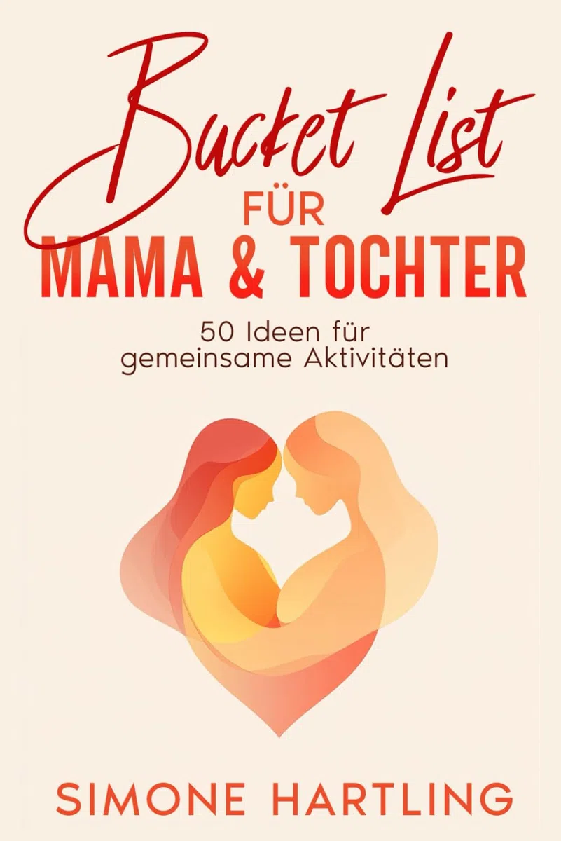 Bucket List für Mama und Tochter: 50 Ideen für gemeinsame Aktivitäten - Ein unvergessliches Mutter Tochter Geschenk Buch (Mutter Tochter Dates, Band 1)