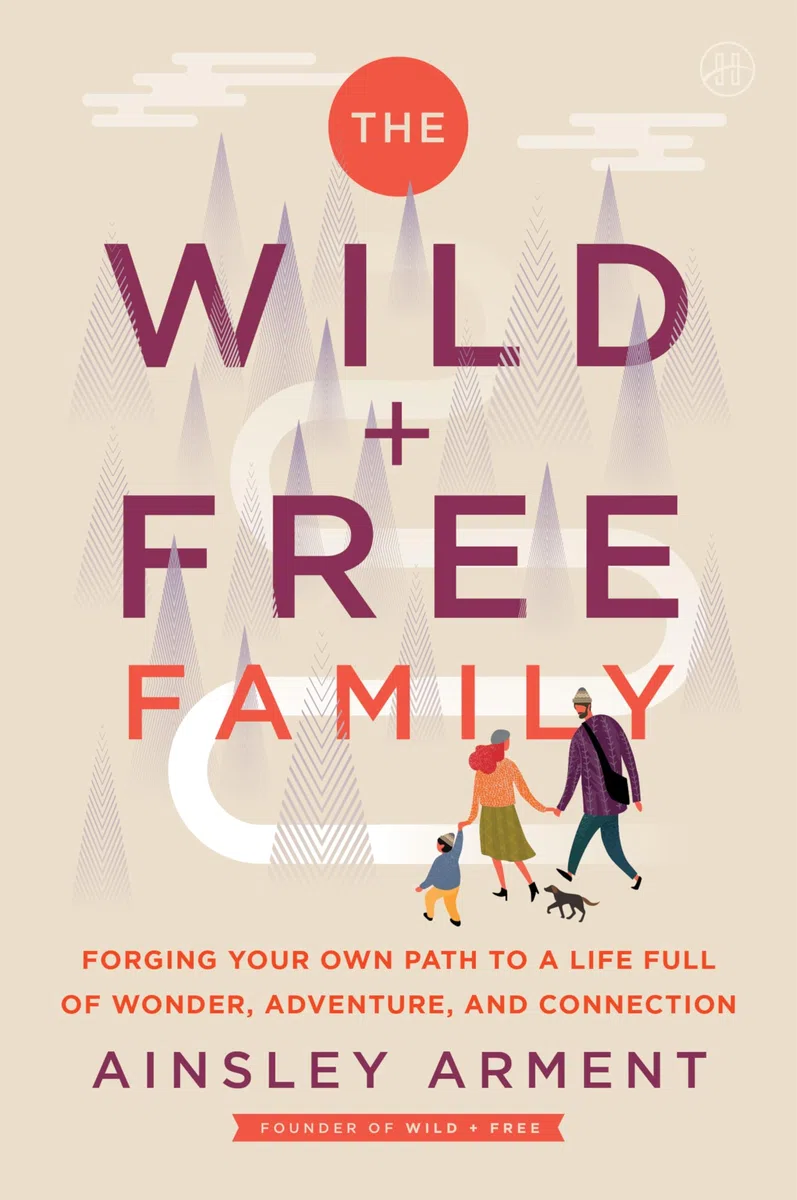 The Wild and Free Family: Forging Your Own Path to a Life Full of Wonder, Adventure, and Connection (Wild and Free, 14)