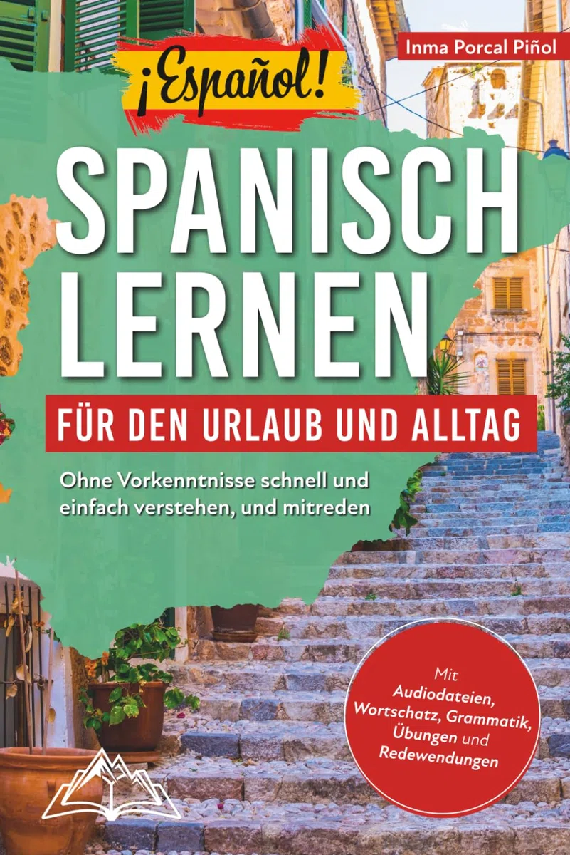 ¡Español! Spanisch lernen für den Urlaub und Alltag: Ohne Vorkenntnisse schnell und einfach verstehen, und mitreden – mit Audio, Wortschatz, Grammatik, Übungen und Redewendungen