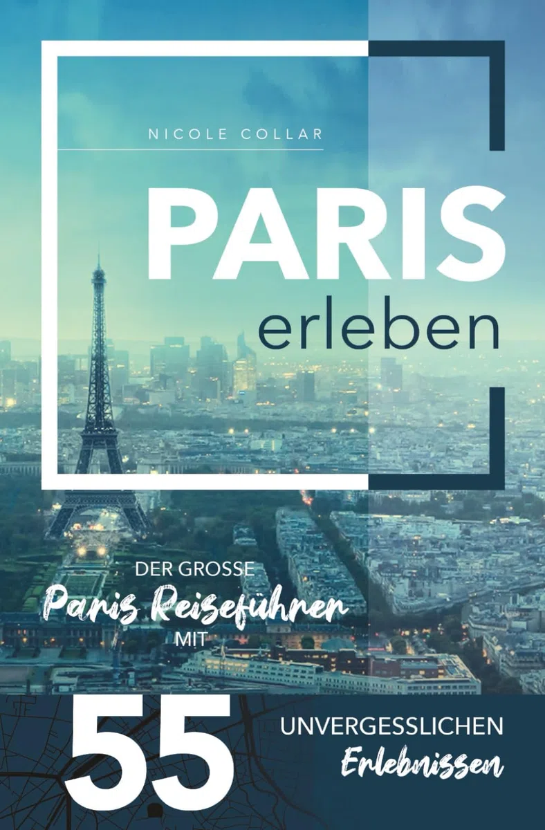 Paris erleben - Der große Paris Reiseführer mit 55 unvergesslichen Erlebnissen