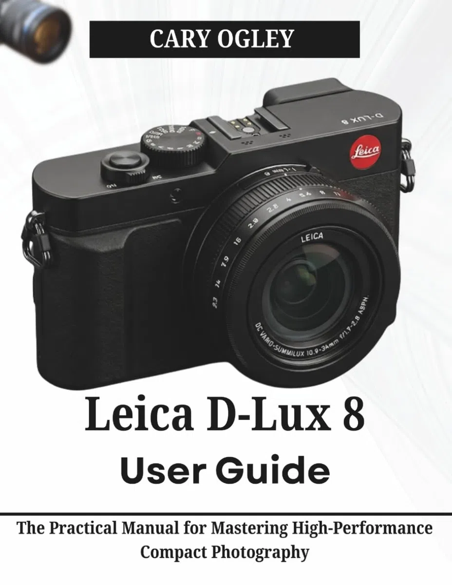 Leica D-Lux 8 User Guide: The Practical Manual for Mastering High-Performance Compact Photography