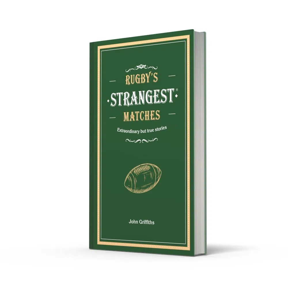 Rugby's Strangest Matches: Extraordinary but true stories from over a century of rugby