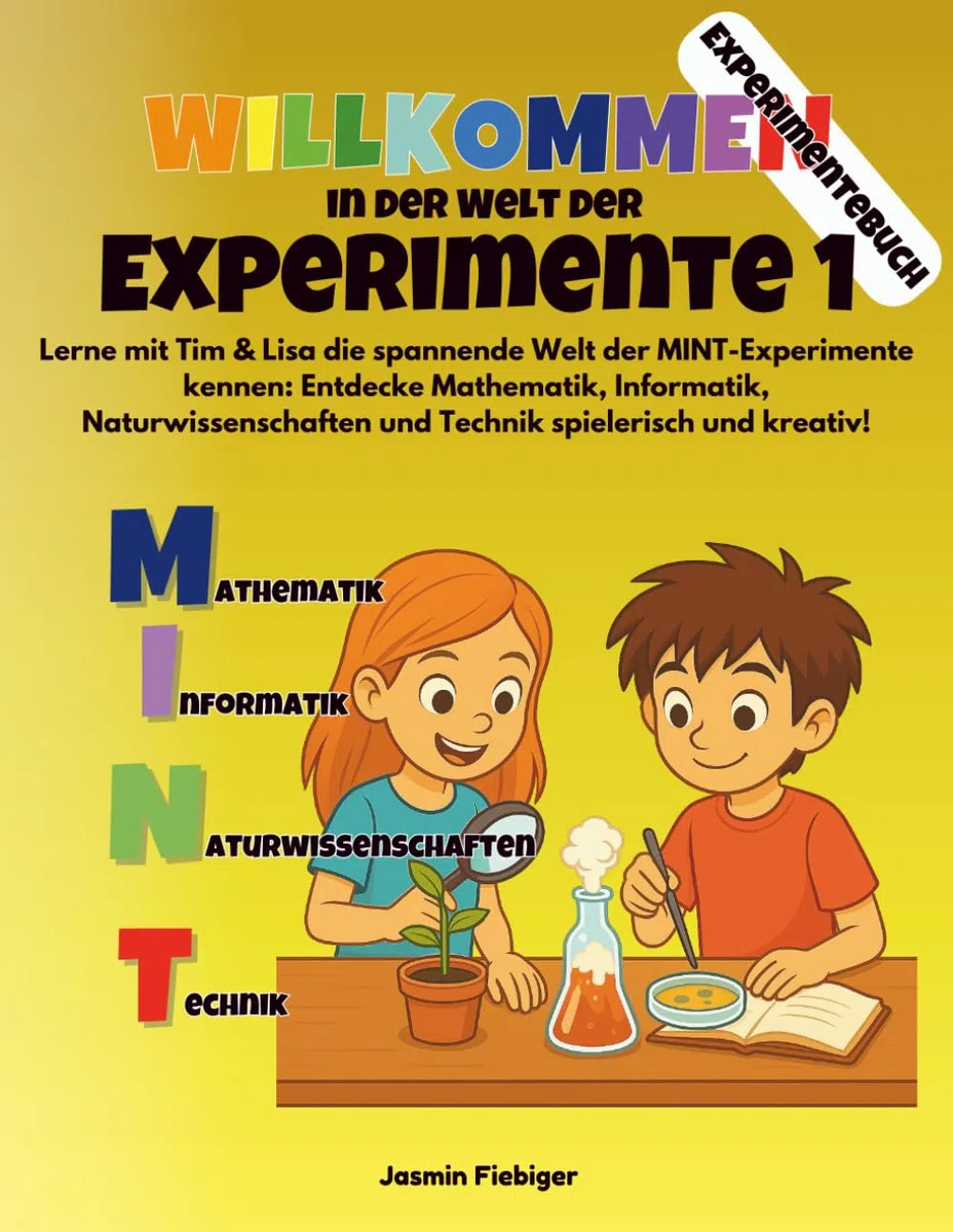 Willkommen in der Welt der Experimente 1: Lerne mit Tim & Lisa die spannende Welt der MINT-Experimente kennen: Entdecke Mathematik, Informatik, ... (Willkommen in der Welt von Tim und Lisa!)