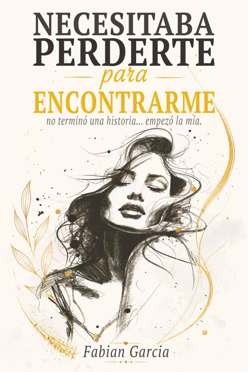 Necesitaba perderte para encontrarme: No terminó una historia… empezó la mía. Para todas las que alguna vez dejaron su autoestima en manos de alguien que no la merecía.