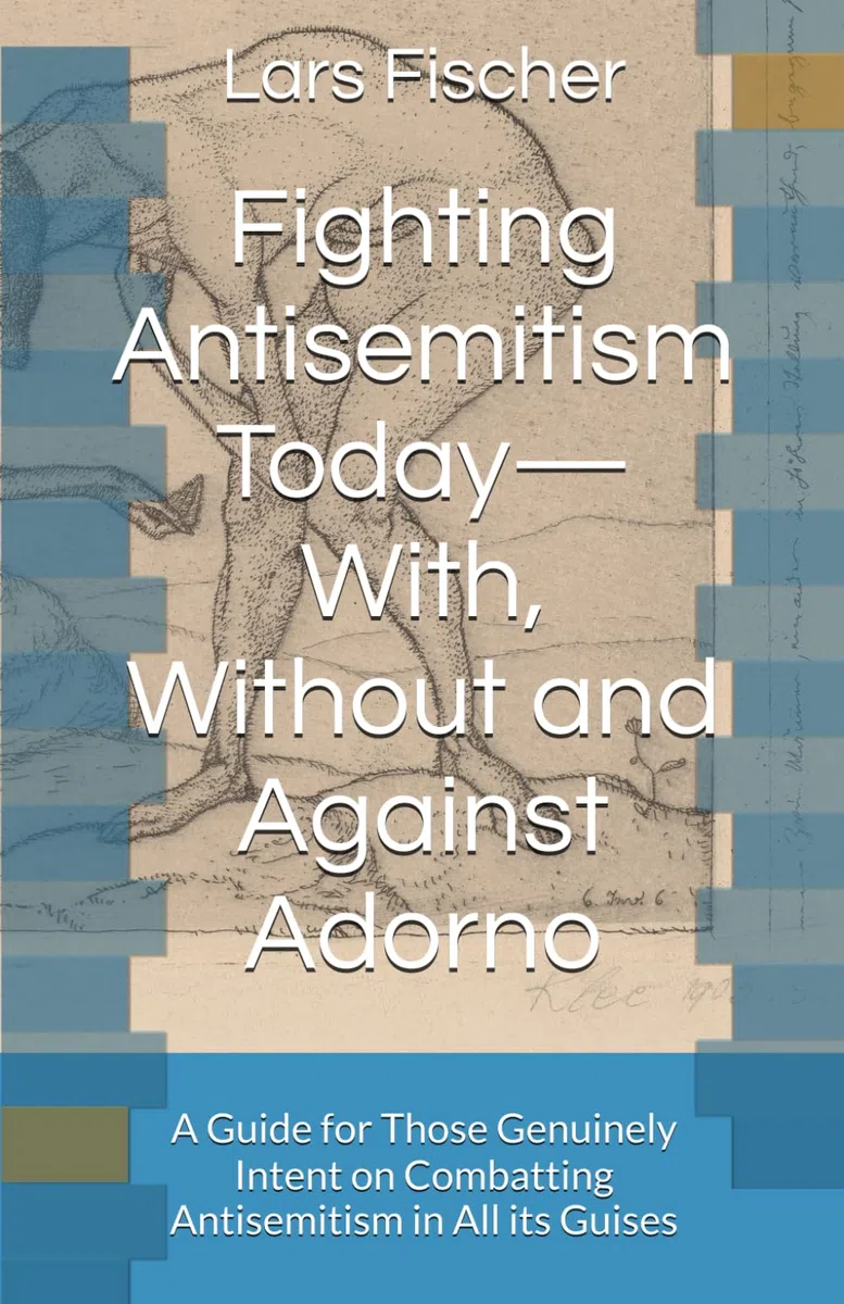 Fighting Antisemitism Today—With, Without and Against Adorno: A Guide for Those Genuinely Intent on Combatting Antisemitism in All its Guises