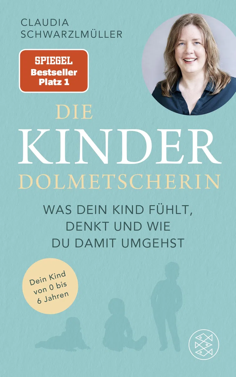 Die Kinderdolmetscherin: Was dein Kind fühlt, denkt und wie du damit umgehst | Die Diplompsychologin Claudia Schwarzlmüller übersetzt Ihr Kind