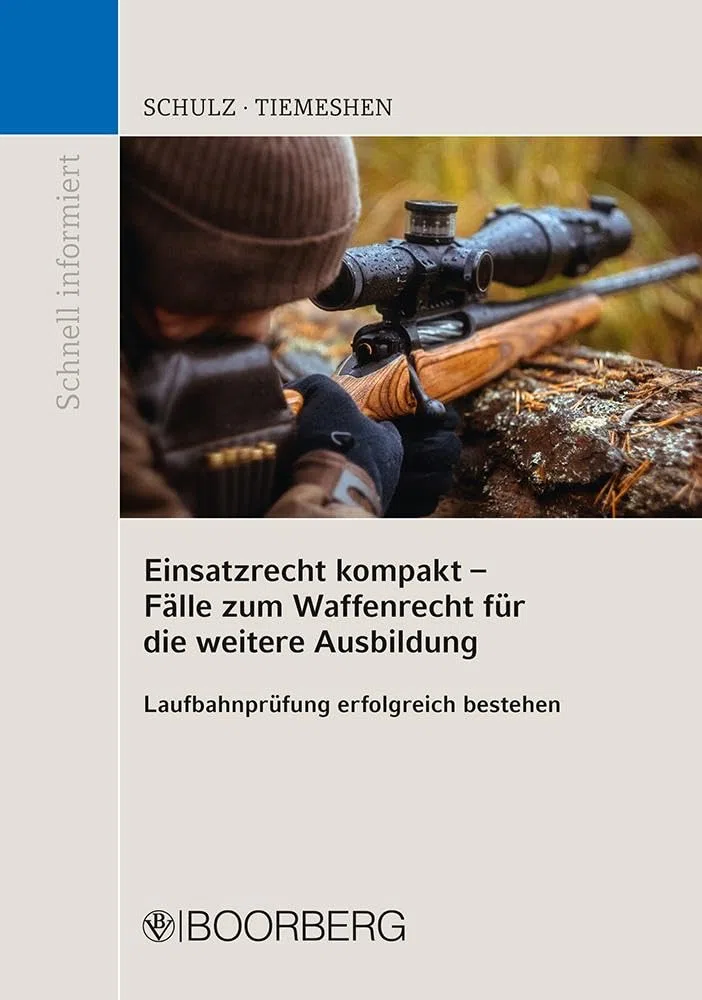 Einsatzrecht kompakt - Fälle zum Waffenrecht für die weitere Ausbildung: Laufbahnprüfung erfolgreich bestehen (Schnell informiert)