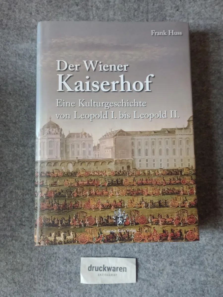 Der Wiener Kaiserhof: Eine Kulturgeschichte von Leopold I. bis Leopold II.