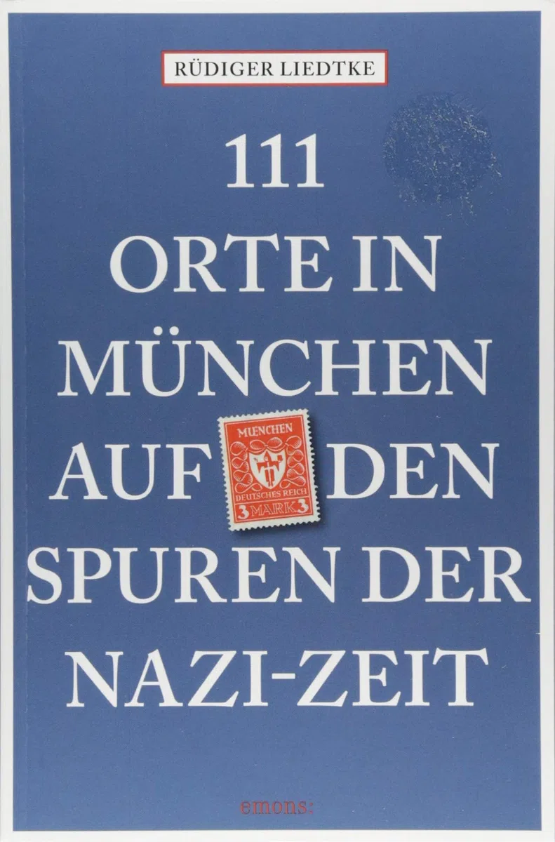 111 Orte in München auf den Spuren der Nazi-Zeit: Reiseführer