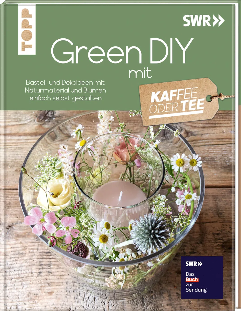 Green DIY mit Kaffee oder Tee: Bastel- und Dekoideen mit Naturmaterial und Blumen einfach selbst gestalten