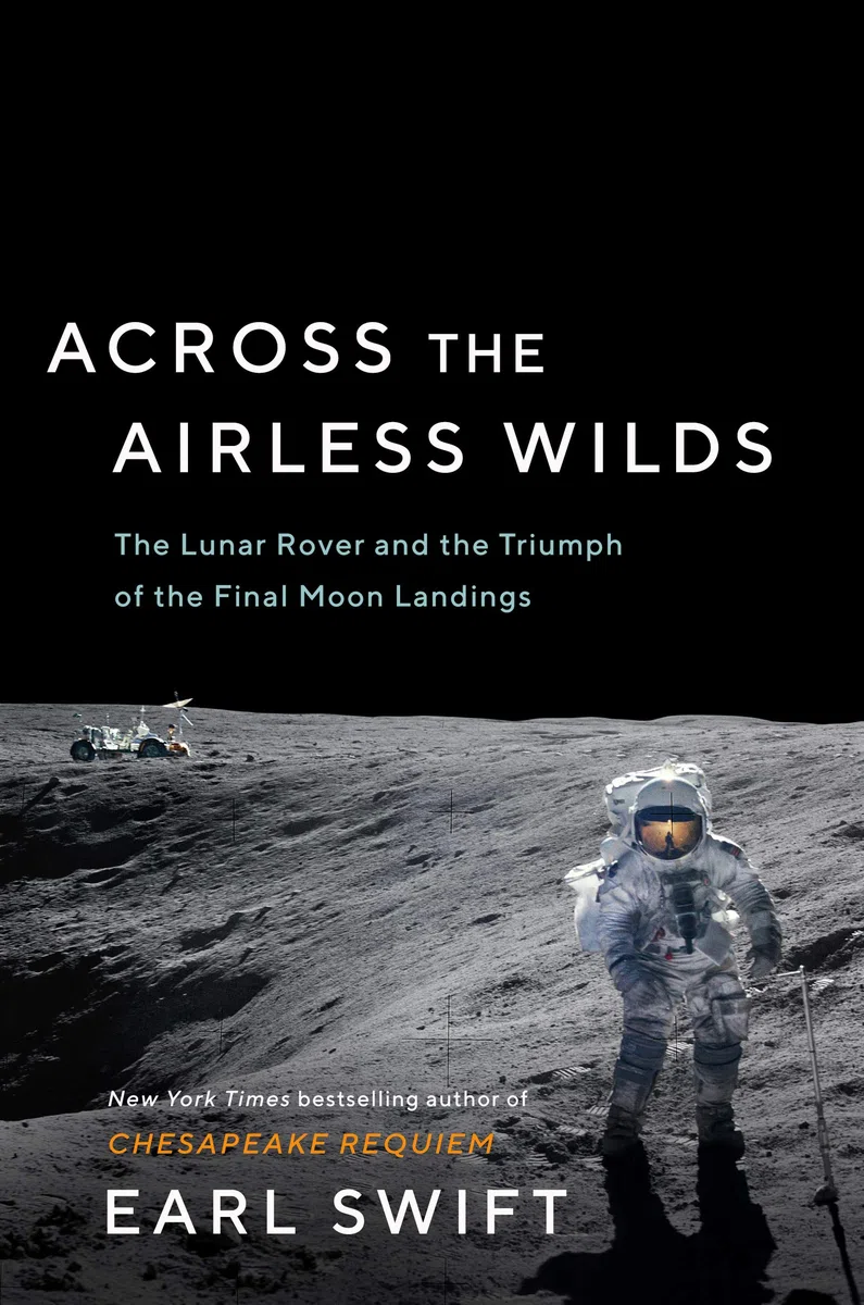 Across the Airless Wilds: The Lunar Rover and the Triumph of the Final Moon Landings – The Forgotten History of Daring Exploration and Human Genius