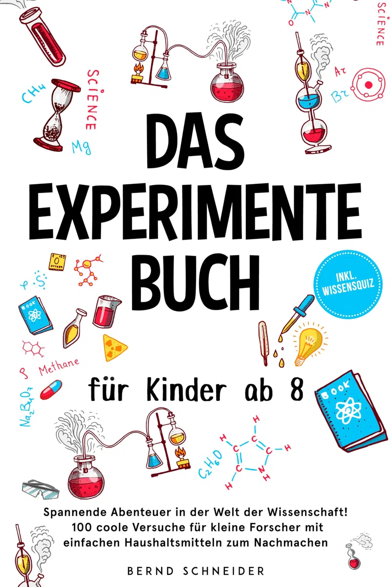 Das Experimente Buch für Kinder ab 8: Spannende Abenteuer in der Welt der Wissenschaft! 100 coole Versuche für kleine Forscher mit einfachen Haushaltsmitteln zum Nachmachen - inkl. Wissensquiz