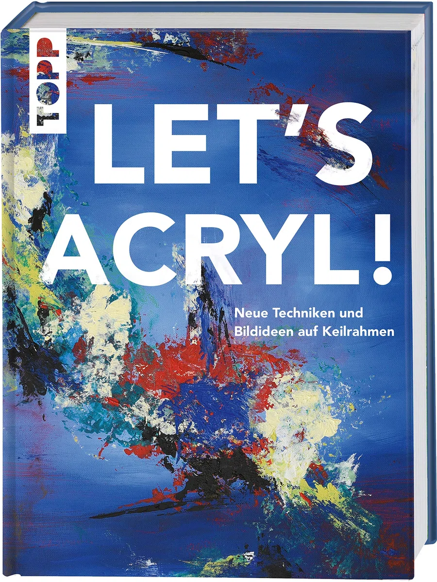 Let's Acryl!: Neue Techniken und Bildideen auf Keilrahmen