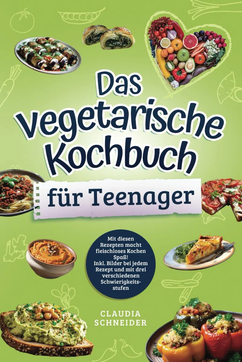 Das vegetarische Kochbuch für Teenager: Mit diesen Rezepten macht fleischloses Kochen Spaß! Inkl. Bilder bei jedem Rezept und mit drei verschiedenen Schwierigkeitsstufen