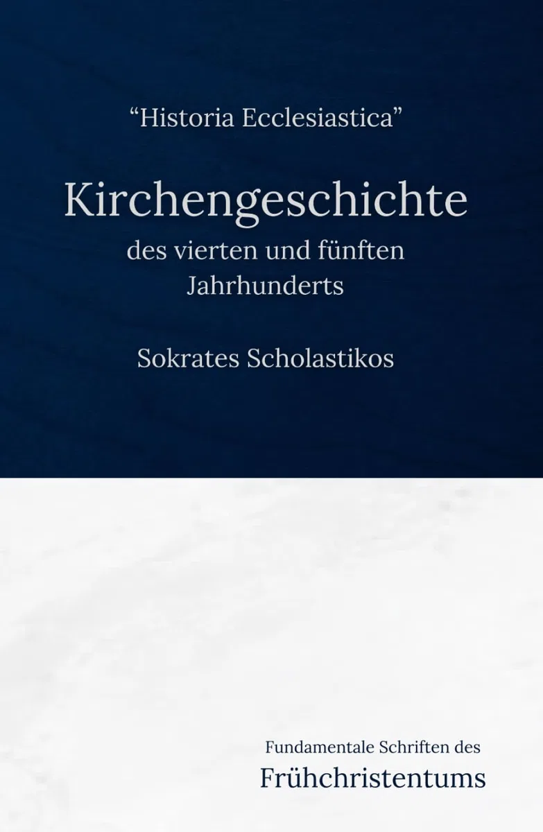 Kirchengeschichte des vierten und fünften Jahrhunderts: Fundamentale Schriften des Frühchristentums