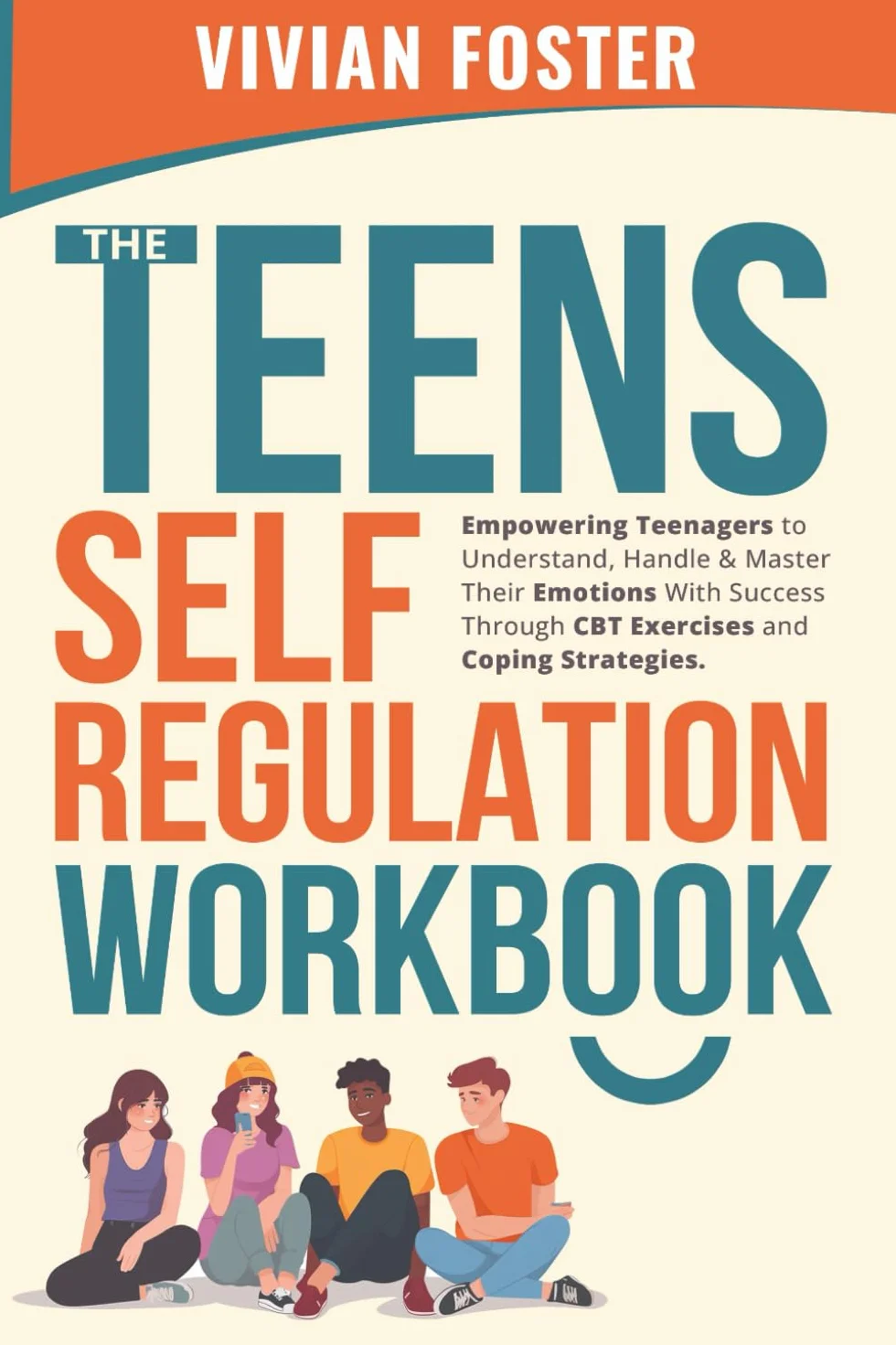 The Teens Self-Regulation Workbook: Empowering Teenagers to Understand, Handle and Master Their Emotions With Success ThroughCBT Exercises and Coping Strategies (Life Skills Mastery, Band 4)